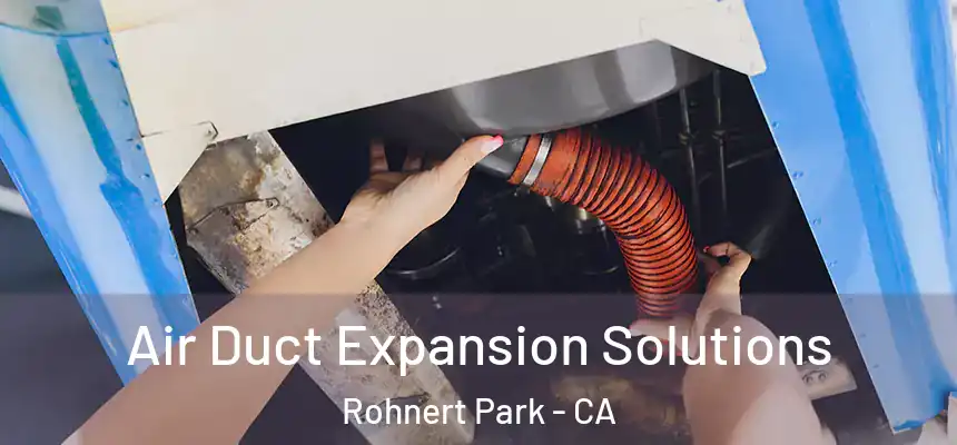 Air Duct Expansion Solutions Rohnert Park - CA