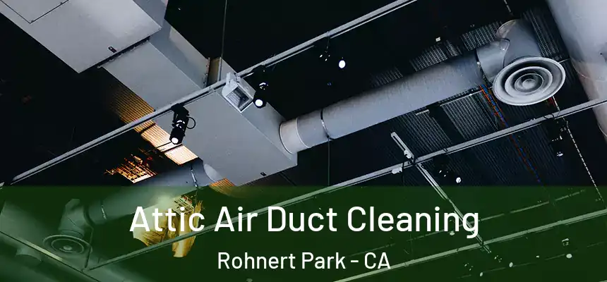 Attic Air Duct Cleaning Rohnert Park - CA