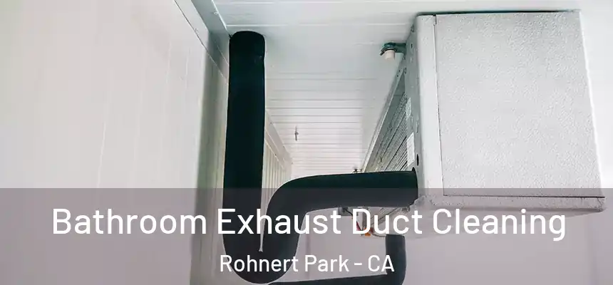 Bathroom Exhaust Duct Cleaning Rohnert Park - CA