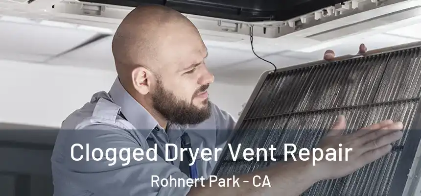 Clogged Dryer Vent Repair Rohnert Park - CA