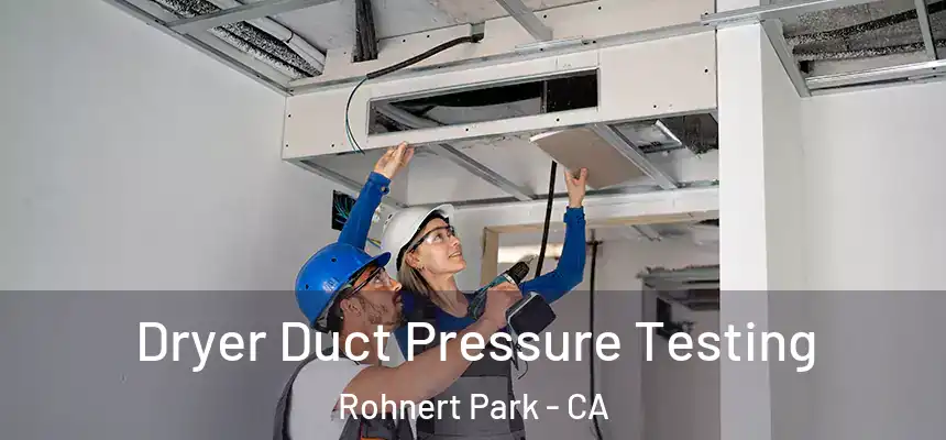  Dryer Duct Pressure Testing Rohnert Park - CA