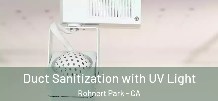  Duct Sanitization with UV Light Rohnert Park - CA