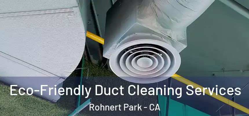 Eco-Friendly Duct Cleaning Services Rohnert Park - CA