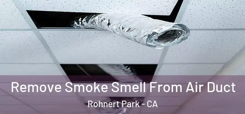  Remove Smoke Smell From Air Duct Rohnert Park - CA