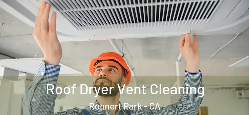  Roof Dryer Vent Cleaning Rohnert Park - CA